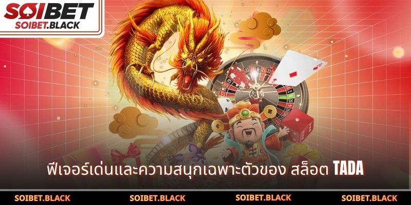 ฟีเจอร์เด่นและความสนุกเฉพาะตัวของ สล็อต Tada