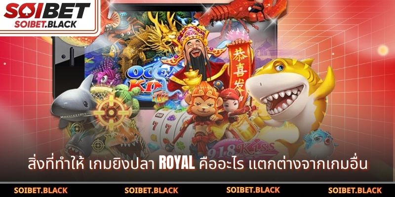สิ่งที่ทำให้ เกมยิงปลา Royal คืออะไร แตกต่างจากเกมอื่น