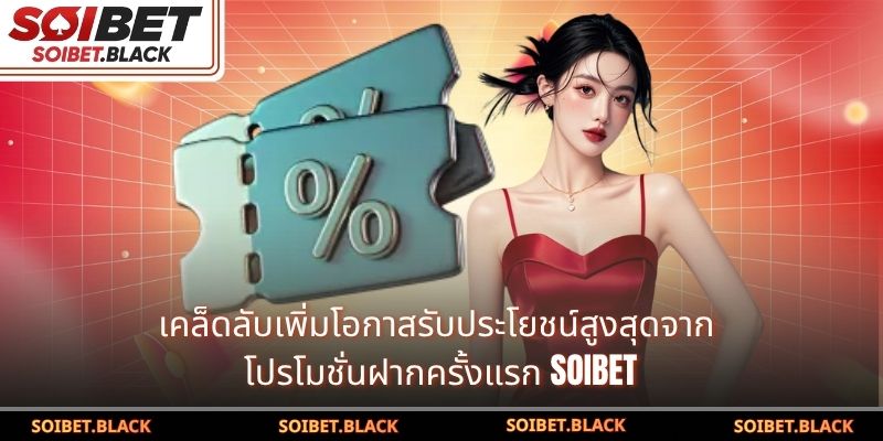 เคล็ดลับเพิ่มโอกาสรับประโยชน์สูงสุดจาก โปรโมชั่นฝากครั้งแรก SOIBET